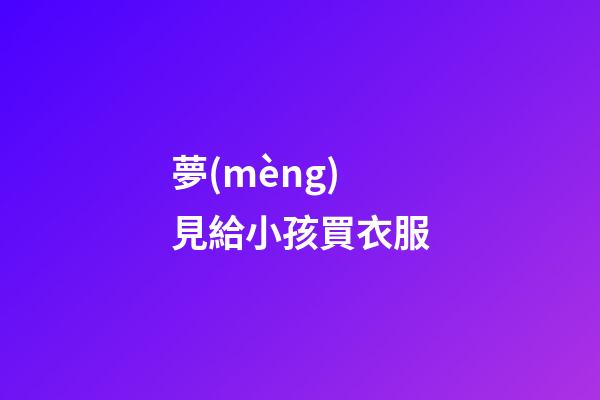 夢(mèng)見給小孩買衣服