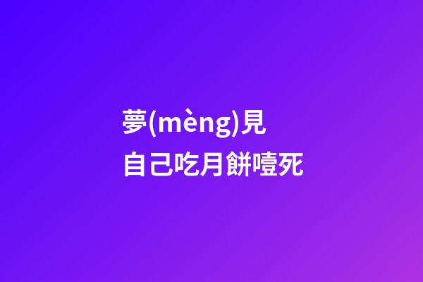 夢(mèng)見自己吃月餅噎死