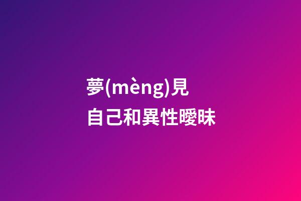 夢(mèng)見自己和異性曖昧