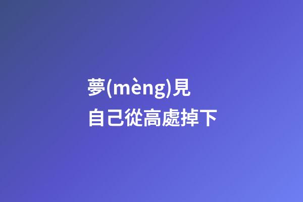夢(mèng)見自己從高處掉下