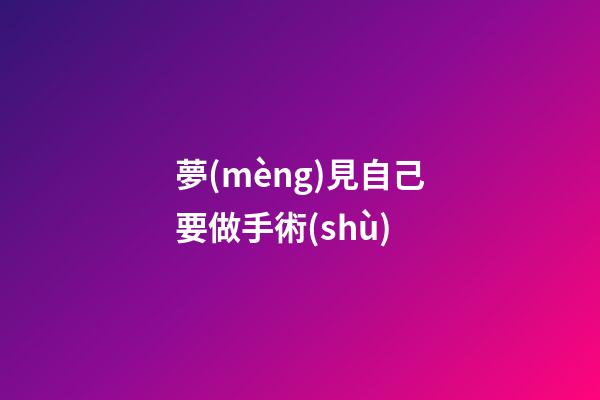 夢(mèng)見自己要做手術(shù)