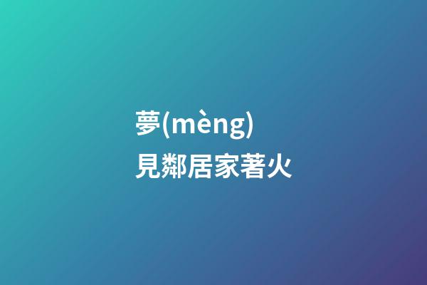 夢(mèng)見鄰居家著火