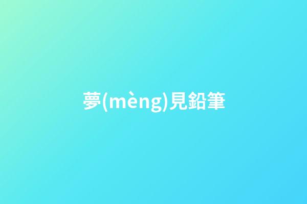 夢(mèng)見鉛筆