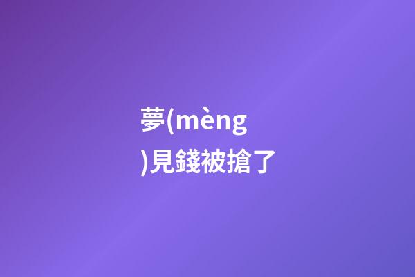 夢(mèng)見錢被搶了