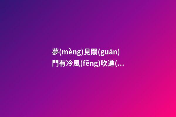 夢(mèng)見關(guān)門有冷風(fēng)吹進(jìn)來(lái)