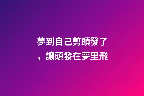 夢到自己剪頭發了，讓頭發在夢里飛-第1張-觀點-玄機派