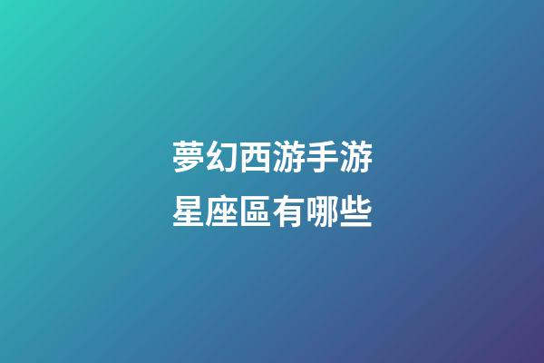 夢幻西游手游星座區有哪些-第1張-星座運勢-玄機派