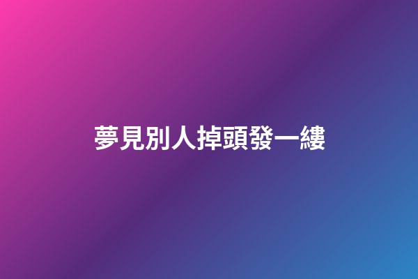 夢見別人掉頭發一縷