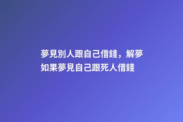 夢見別人跟自己借錢，解夢如果夢見自己跟死人借錢