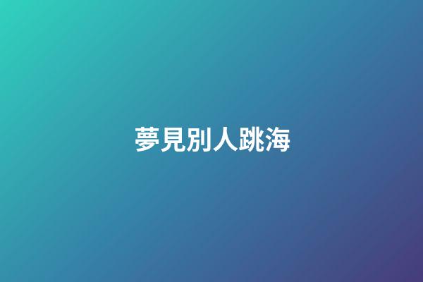 夢見別人跳海