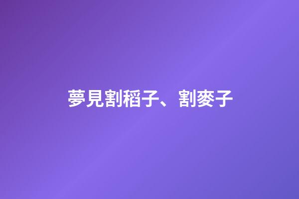 夢見割稻子、割麥子