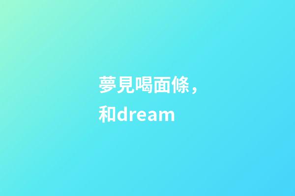 夢見喝面條，和dream-第1張-觀點-玄機派