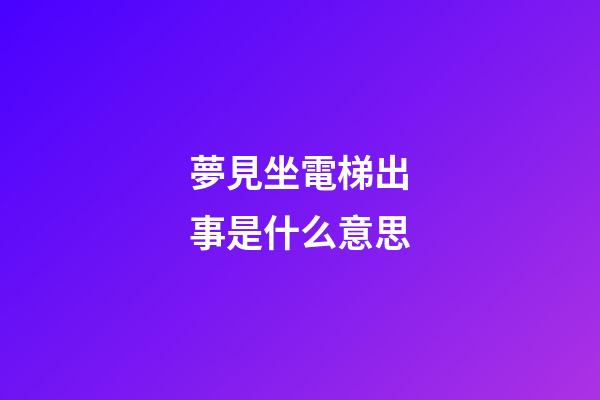 夢見坐電梯出事是什么意思