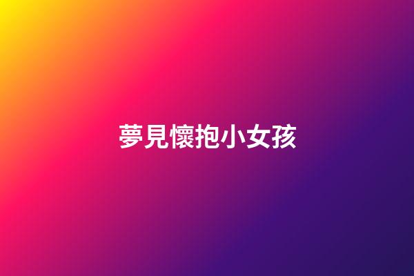 夢見懷抱小女孩