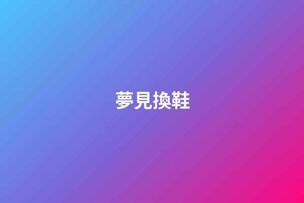 夢見換鞋