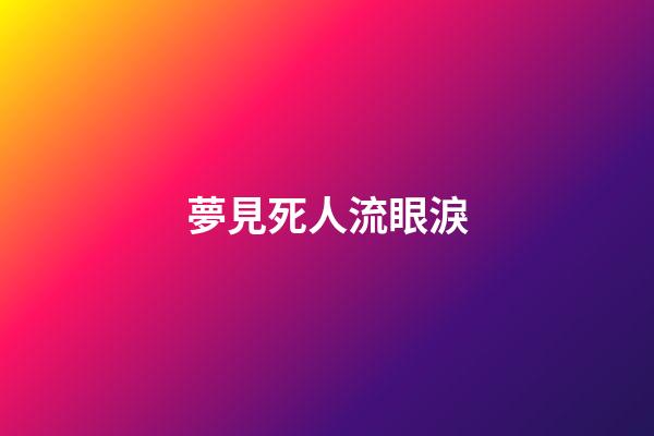 夢見死人流眼淚