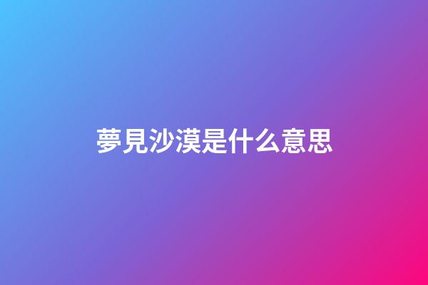 夢見沙漠是什么意思