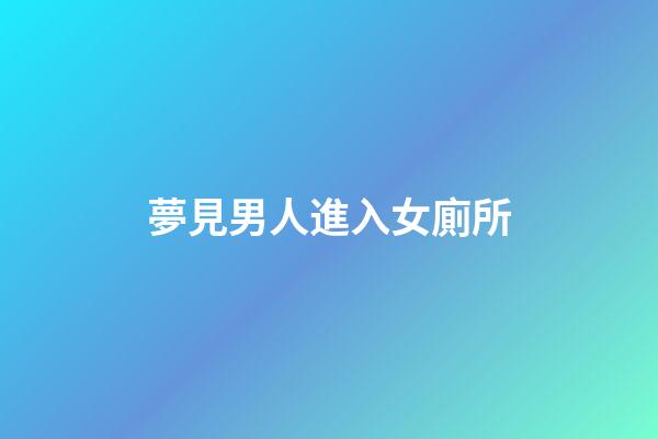 夢見男人進入女廁所