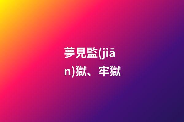 夢見監(jiān)獄、牢獄