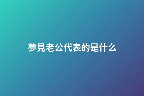 夢見老公代表的是什么