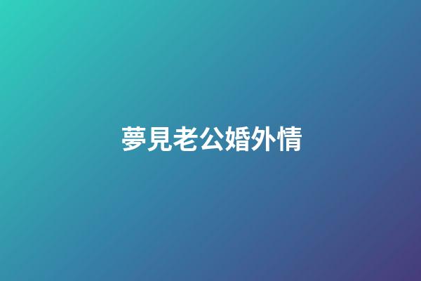 夢見老公婚外情