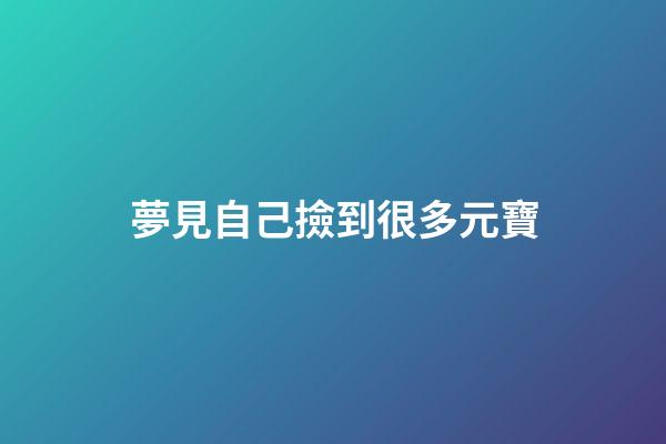 夢見自己撿到很多元寶