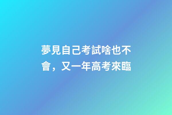 夢見自己考試啥也不會，又一年高考來臨-第1張-觀點-玄機派