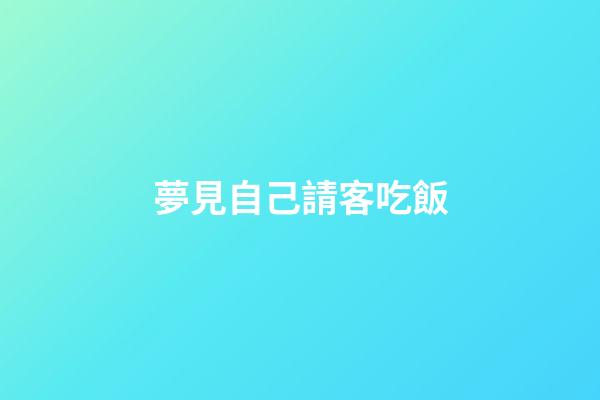夢見自己請客吃飯