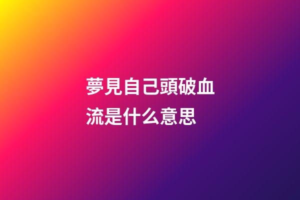 夢見自己頭破血流是什么意思