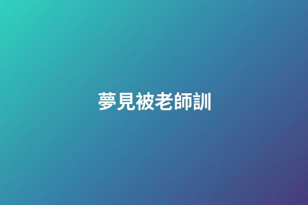 夢見被老師訓
