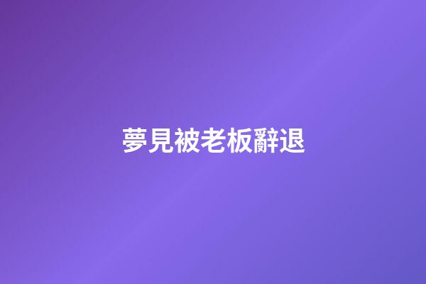 夢見被老板辭退