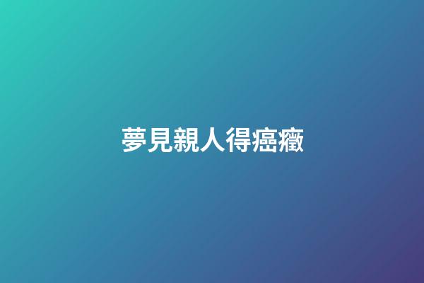 夢見親人得癌癥