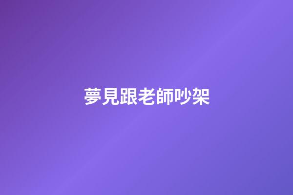 夢見跟老師吵架