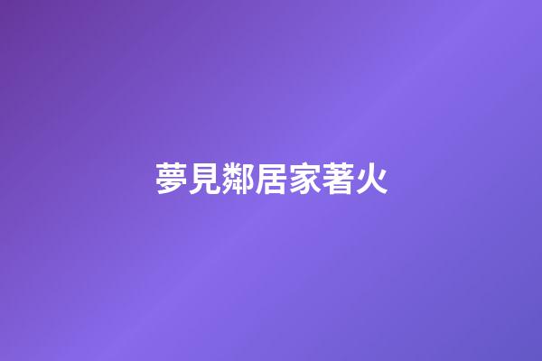 夢見鄰居家著火