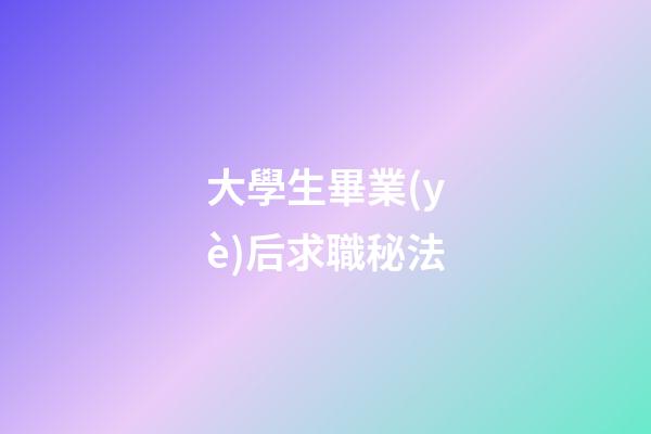 大學生畢業(yè)后求職秘法