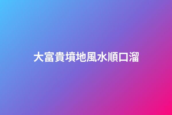 大富貴墳地風水順口溜
