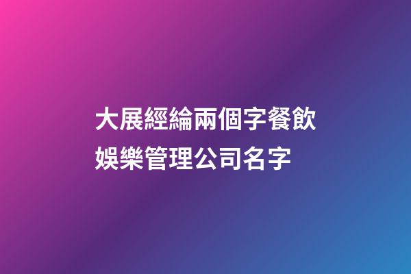 大展經綸兩個字餐飲娛樂管理公司名字-第1張-公司起名-玄機派