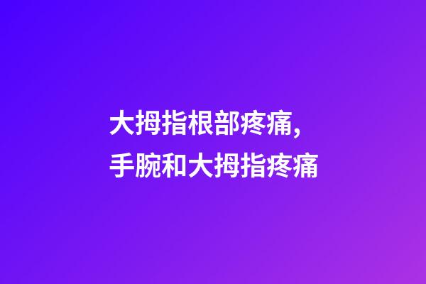 大拇指根部疼痛,手腕和大拇指疼痛-第1張-觀點(diǎn)-玄機(jī)派