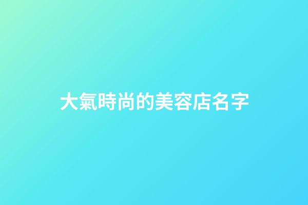 大氣時尚的美容店名字