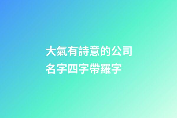 大氣有詩意的公司名字四字帶羅字-第1張-公司起名-玄機派