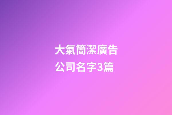 大氣簡潔廣告公司名字3篇-第1張-公司起名-玄機派