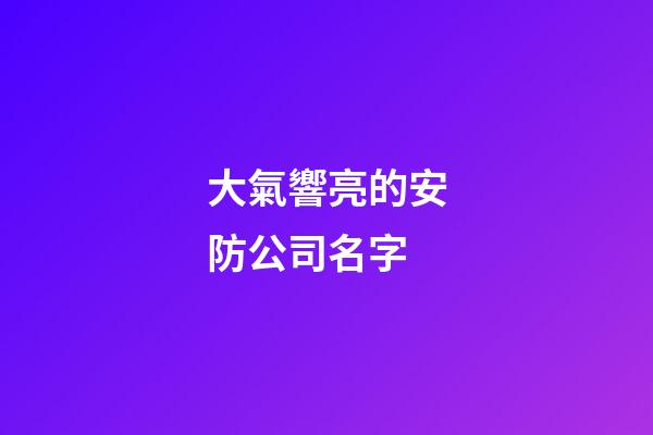 大氣響亮的安防公司名字