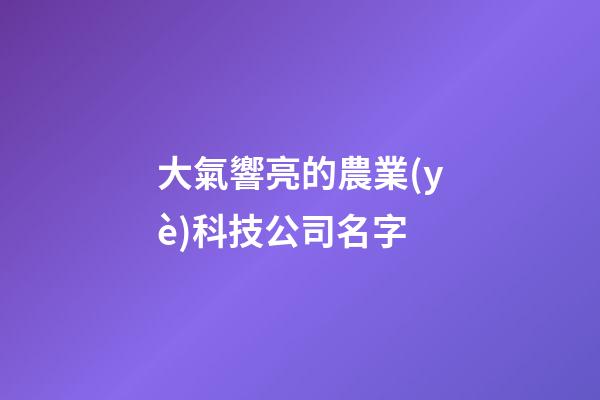 大氣響亮的農業(yè)科技公司名字