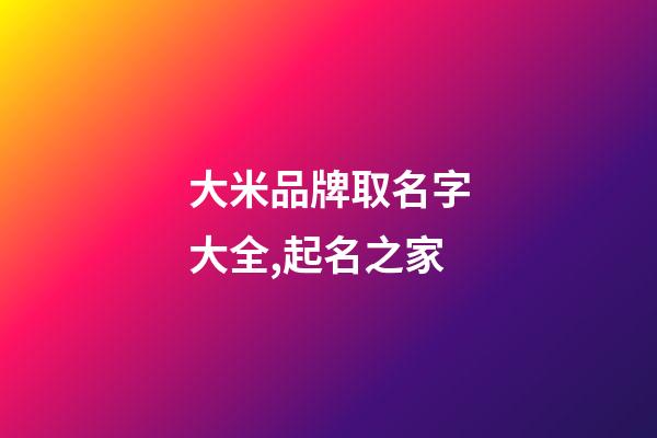 大米品牌取名字大全,起名之家-第1張-商標起名-玄機派