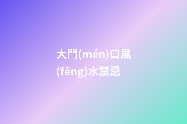 大門(mén)口風(fēng)水禁忌