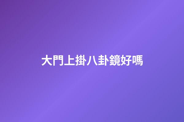 大門上掛八卦鏡好嗎