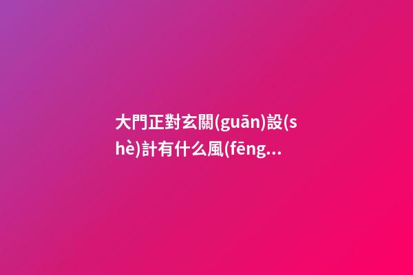 大門正對玄關(guān)設(shè)計有什么風(fēng)水
