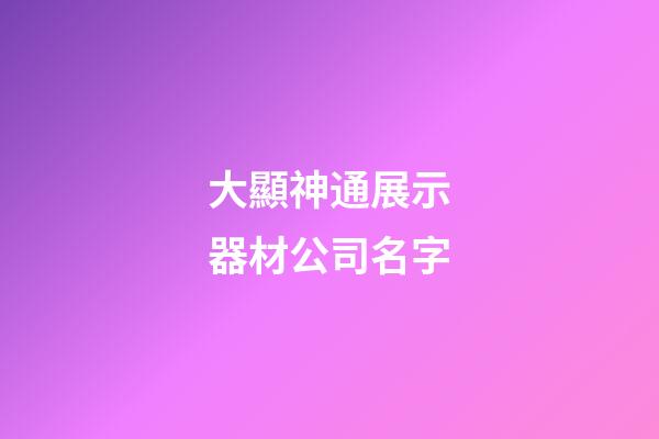 大顯神通展示器材公司名字-第1張-公司起名-玄機(jī)派