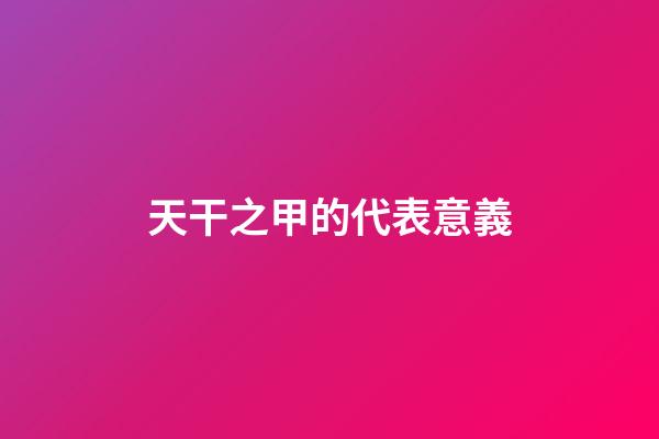 天干之甲的代表意義