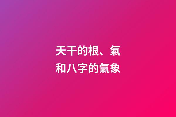 天干的根、氣和八字的氣象